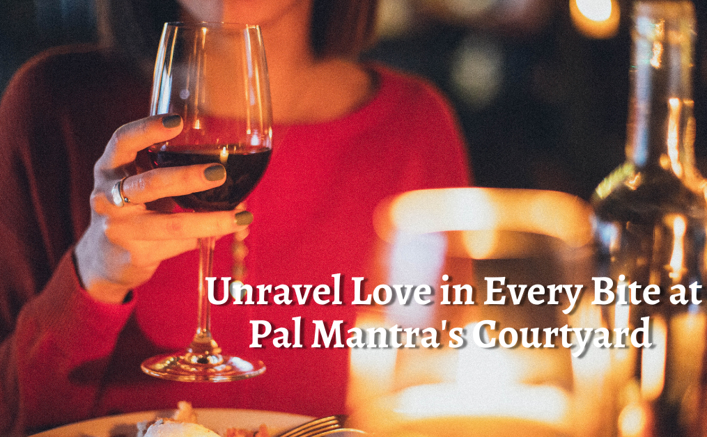 Unravel Love in Every Bite at Pal Mantra’s Courtyard: Creating Cherish-able Memories